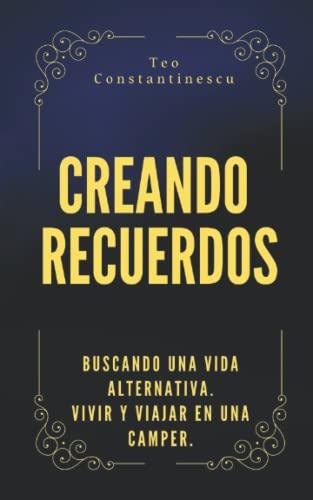 CREANDO RECUERDOS: Por que viajar y vivir en una furgoneta camper. La auténtica experiencia de viajar. Libro motivacional. Manual práctico para ... y por que hay que elegir una vida viajera.