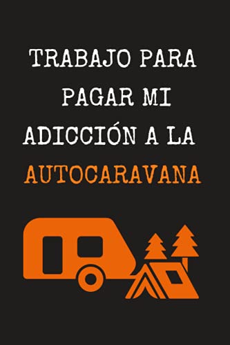 TRABAJO PARA PAGAR MI ADICCIÓN A LA AUTOCARAVANA: CUADERNO DE NOTAS, DIARIO O AGENDA | Regalo original para los amantes de las caravanas | Cumpleaños, Navidad, aniversario o día del padre o madre.